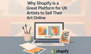 Why Shopify is a Great Platform for UK Artists to Sell Their Art Online