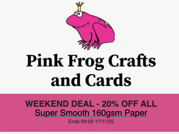 Pink Frog Crafts & Cards: WEEKEND DEAL - 20% OFF ALL Super Smooth 160gsm Paper